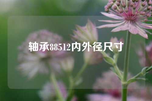 軸承88512內(nèi)外徑尺寸